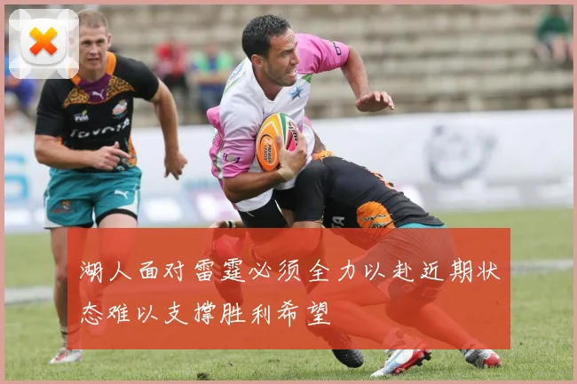 湖人面对雷霆必须全力以赴近期状态难以支撑胜利希望